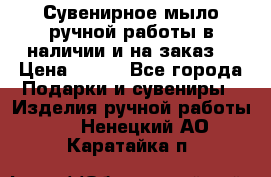 Сувенирное мыло ручной работы в наличии и на заказ. › Цена ­ 165 - Все города Подарки и сувениры » Изделия ручной работы   . Ненецкий АО,Каратайка п.